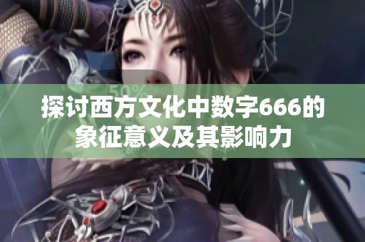 探讨西方文化中数字666的象征意义及其影响力