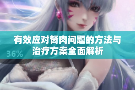 有效应对胬肉问题的方法与治疗方案全面解析