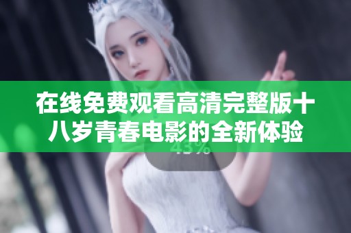 在线免费观看高清完整版十八岁青春电影的全新体验
