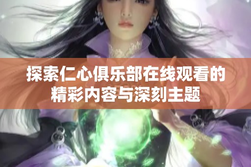 探索仁心俱乐部在线观看的精彩内容与深刻主题