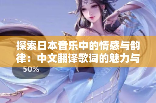 探索日本音乐中的情感与韵律：中文翻译歌词的魅力与深意