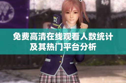 免费高清在线观看人数统计及其热门平台分析