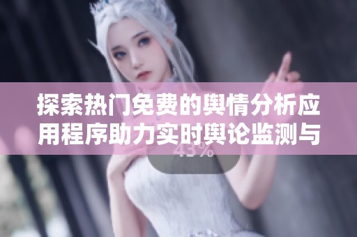 探索热门免费的舆情分析应用程序助力实时舆论监测与分析