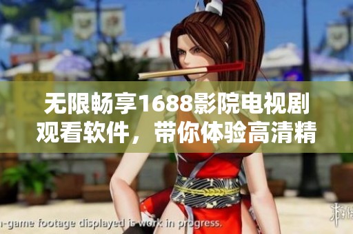 无限畅享1688影院电视剧观看软件，带你体验高清精彩内容
