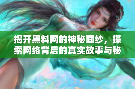 揭开黑料网的神秘面纱，探索网络背后的真实故事与秘密