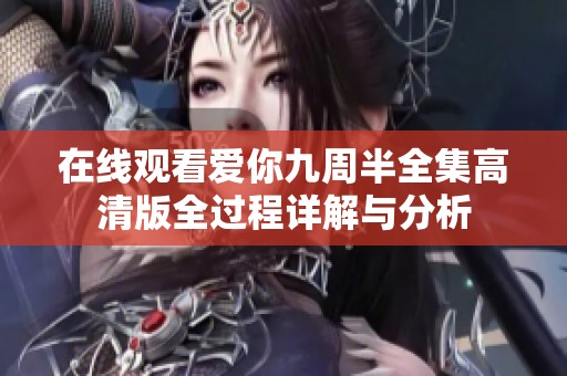 在线观看爱你九周半全集高清版全过程详解与分析