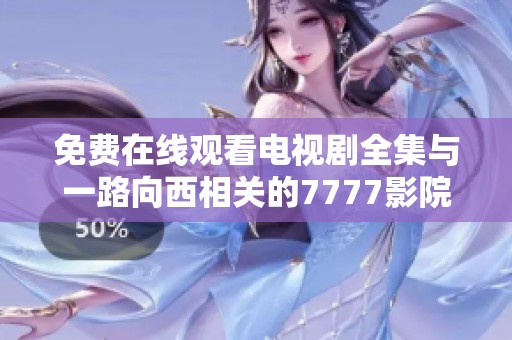 免费在线观看电视剧全集与一路向西相关的7777影院资源推荐