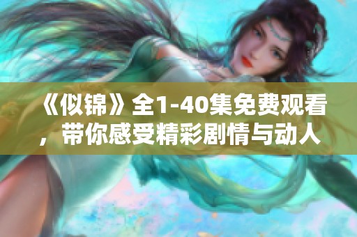《似锦》全1-40集免费观看，带你感受精彩剧情与动人情感