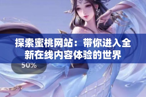 探索蜜桃网站：带你进入全新在线内容体验的世界