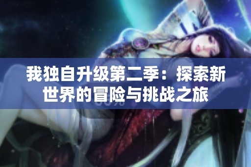 我独自升级第二季：探索新世界的冒险与挑战之旅