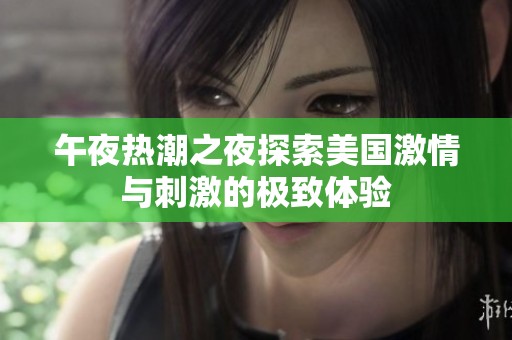 午夜热潮之夜探索美国激情与刺激的极致体验