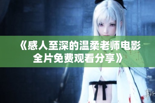 《感人至深的温柔老师电影全片免费观看分享》