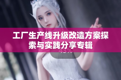 工厂生产线升级改造方案探索与实践分享专辑