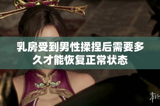 乳房受到男性揉捏后需要多久才能恢复正常状态