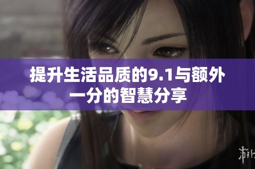 提升生活品质的9.1与额外一分的智慧分享