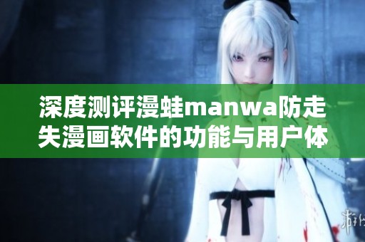 深度测评漫蛙manwa防走失漫画软件的功能与用户体验分析