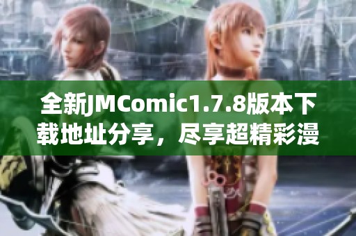 全新JMComic1.7.8版本下载地址分享，尽享超精彩漫画体验