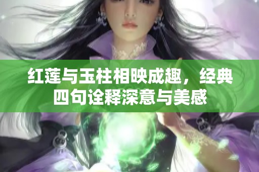 红莲与玉柱相映成趣，经典四句诠释深意与美感