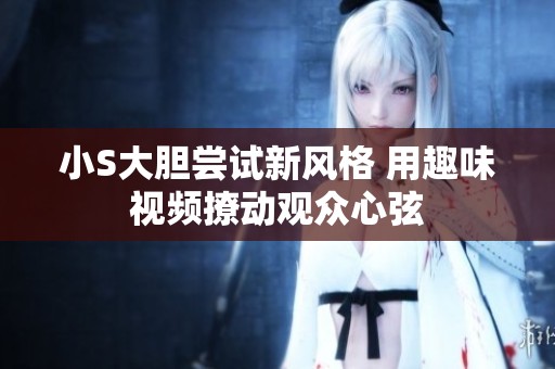 小S大胆尝试新风格 用趣味视频撩动观众心弦
