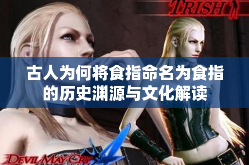 古人为何将食指命名为食指的历史渊源与文化解读