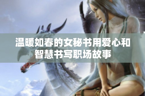 温暖如春的女秘书用爱心和智慧书写职场故事