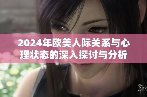 2024年欧美人际关系与心理状态的深入探讨与分析