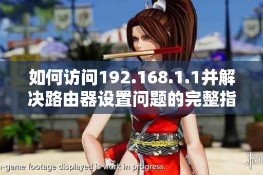 如何访问192.168.1.1并解决路由器设置问题的完整指南