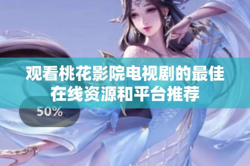 观看桃花影院电视剧的最佳在线资源和平台推荐