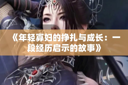 《年轻寡妇的挣扎与成长：一段经历启示的故事》