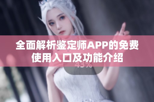 全面解析鉴定师APP的免费使用入口及功能介绍