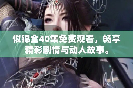 似锦全40集免费观看，畅享精彩剧情与动人故事。