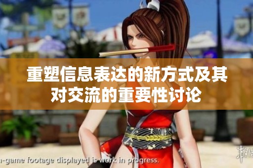 重塑信息表达的新方式及其对交流的重要性讨论