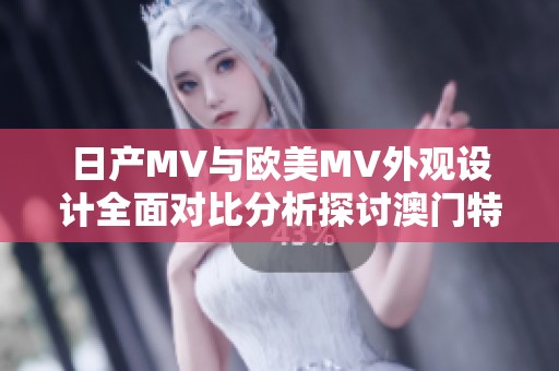 日产MV与欧美MV外观设计全面对比分析探讨澳门特色