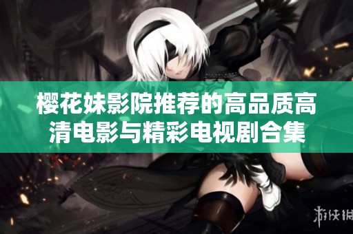 樱花妹影院推荐的高品质高清电影与精彩电视剧合集