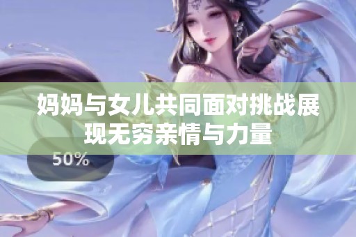妈妈与女儿共同面对挑战展现无穷亲情与力量