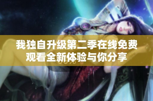 我独自升级第二季在线免费观看全新体验与你分享