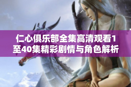 仁心俱乐部全集高清观看1至40集精彩剧情与角色解析分享