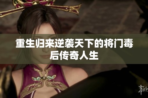 重生归来逆袭天下的将门毒后传奇人生