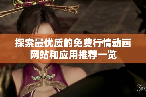 探索最优质的免费行情动画网站和应用推荐一览