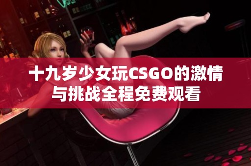 十九岁少女玩CSGO的激情与挑战全程免费观看