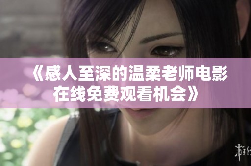 《感人至深的温柔老师电影在线免费观看机会》