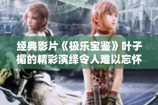 经典影片《极乐宝鉴》叶子楣的精彩演绎令人难以忘怀