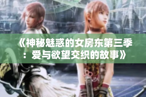 《神秘魅惑的女房东第三季：爱与欲望交织的故事》
