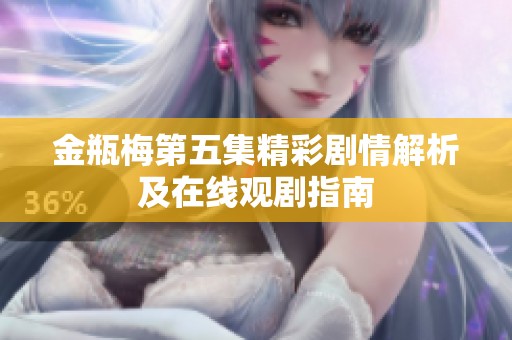 金瓶梅第五集精彩剧情解析及在线观剧指南