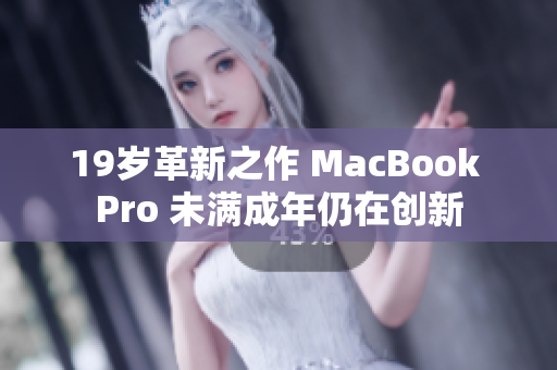 19岁革新之作 MacBook Pro 未满成年仍在创新