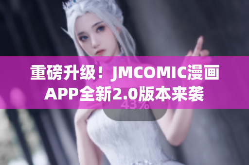 重磅升级！JMCOMIC漫画APP全新2.0版本来袭