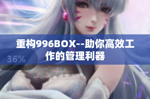 重构996BOX--助你高效工作的管理利器