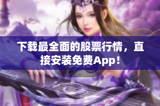 下载最全面的股票行情，直接安装免费App！