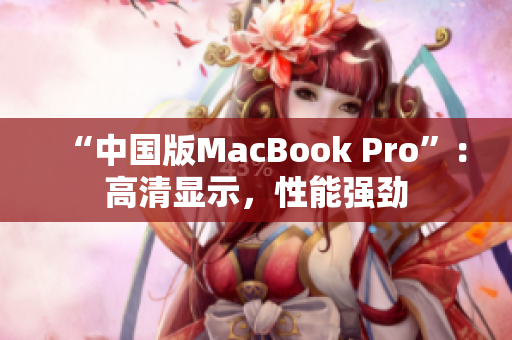 “中国版MacBook Pro”：高清显示，性能强劲