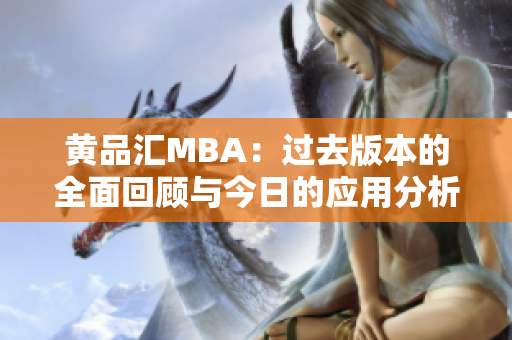 黄品汇MBA：过去版本的全面回顾与今日的应用分析